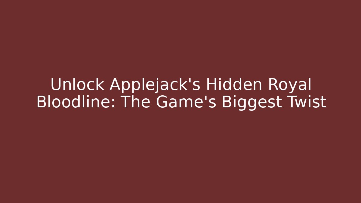 Unlock Applejack's Hidden Royal Bloodline: The Game's Biggest Twist