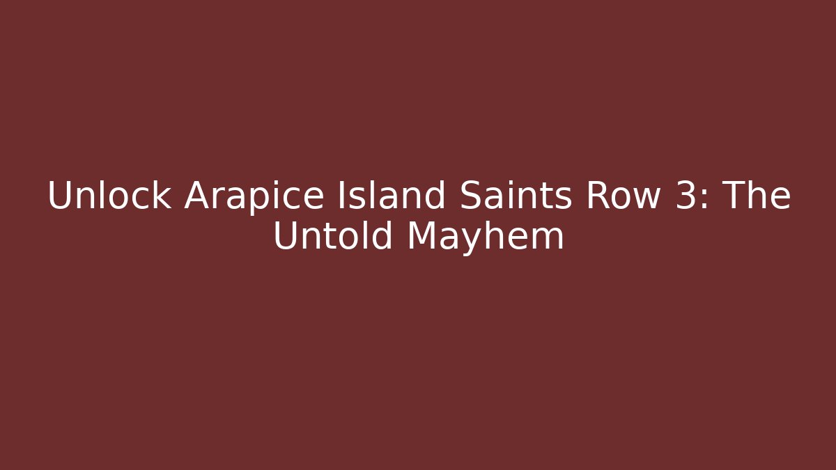 Unlock Arapice Island Saints Row 3: The Untold Mayhem