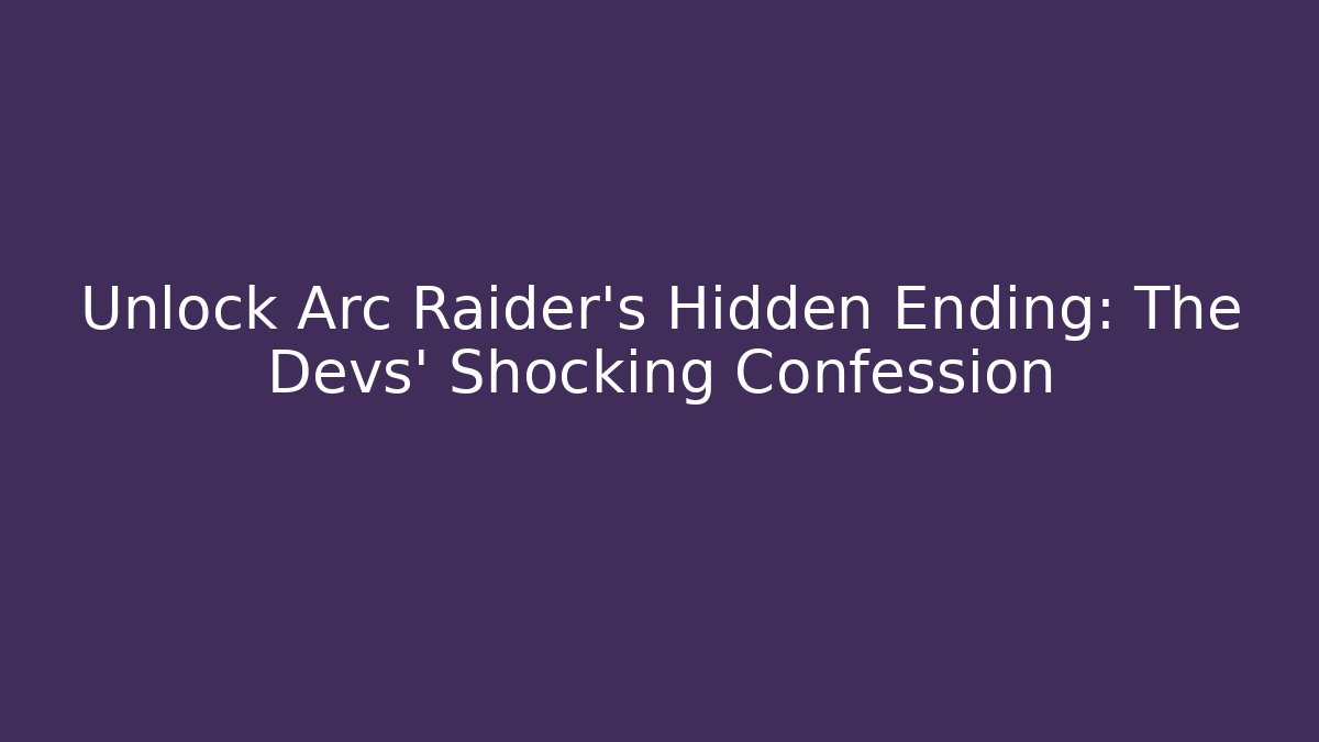 Unlock Arc Raider's Hidden Ending: The Devs' Shocking Confession - Vintage E-Juice