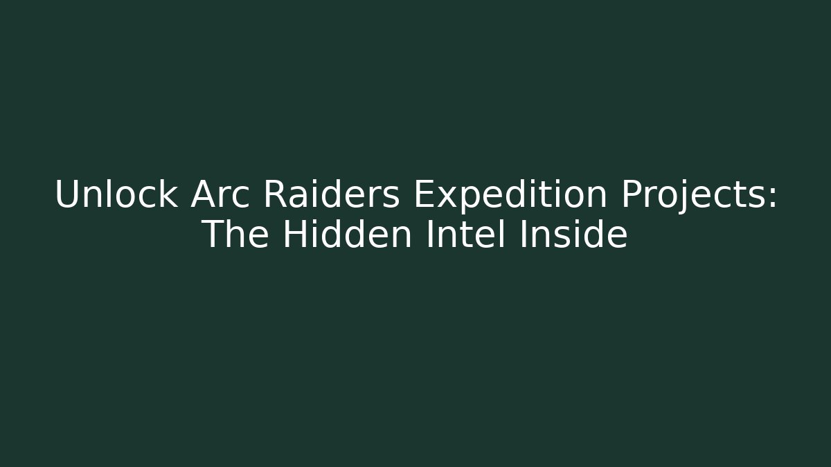Unlock Arc Raiders Expedition Projects: The Hidden Intel Inside