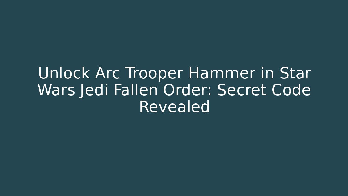 Unlock Arc Trooper Hammer in Star Wars Jedi Fallen Order: Secret Code Revealed