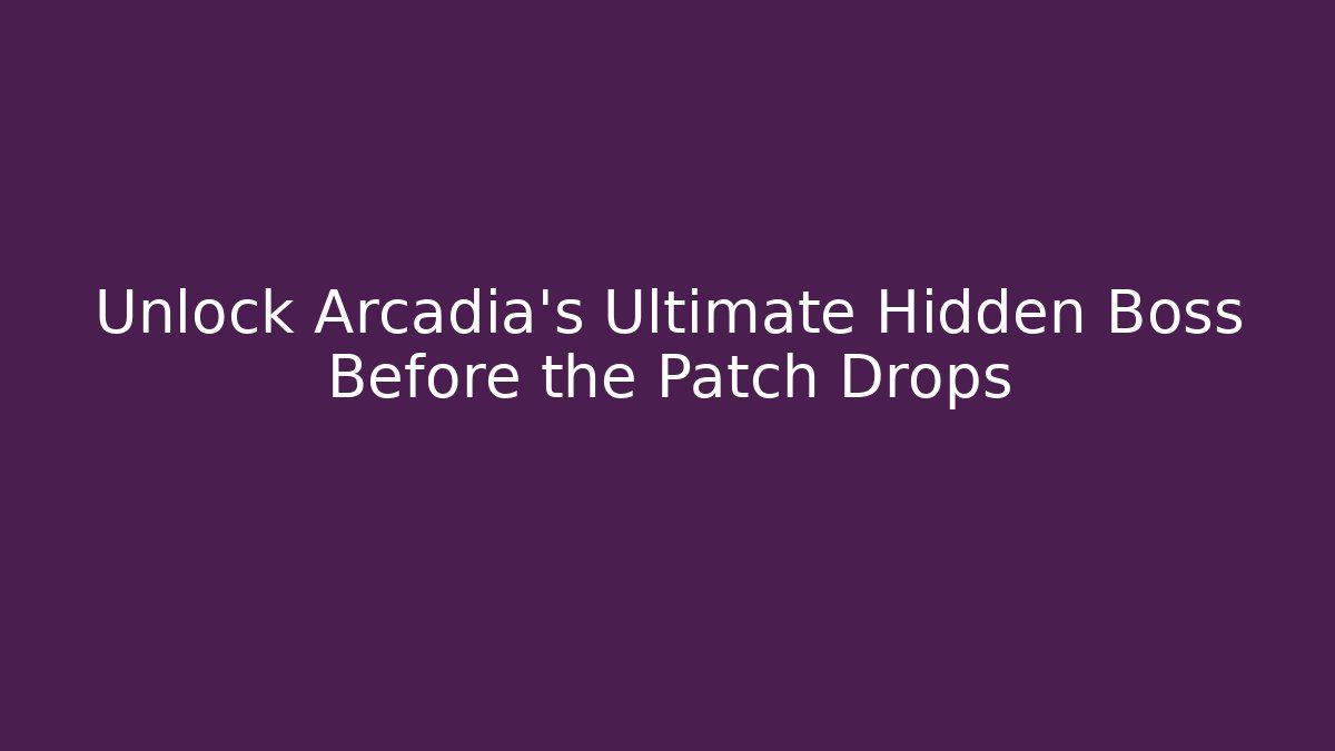 Unlock Arcadia's Ultimate Hidden Boss Before the Patch Drops