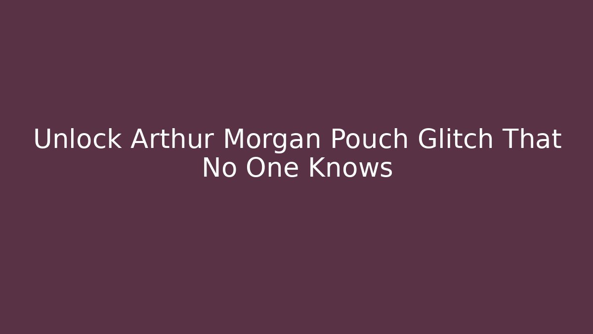 Unlock Arthur Morgan Pouch Glitch That No One Knows