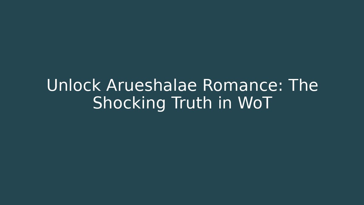 Unlock Arueshalae Romance: The Shocking Truth in WoT