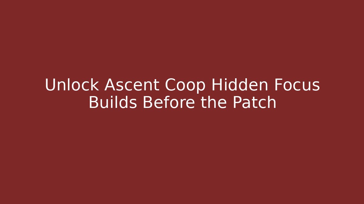 Unlock Ascent Coop Hidden Focus Builds Before the Patch