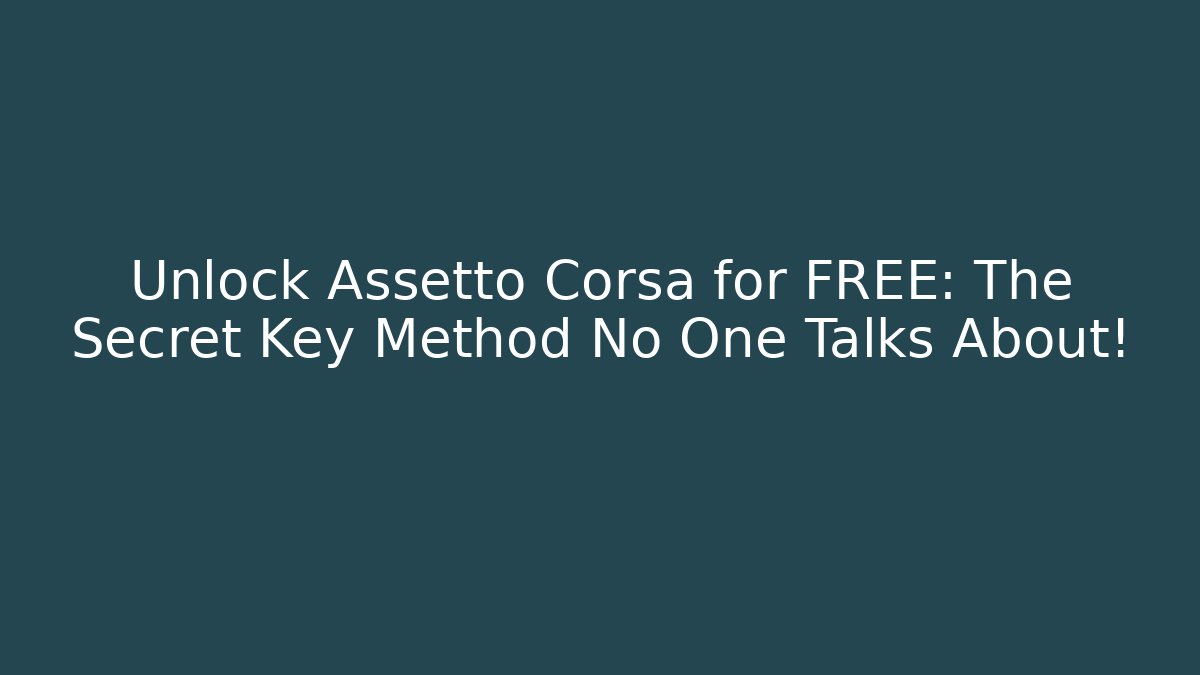 Unlock Assetto Corsa for FREE: The Secret Key Method No One Talks About!