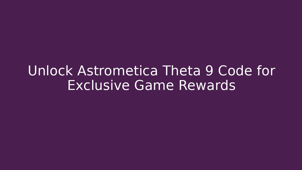 Unlock Astrometica Theta 9 Code for Exclusive Game Rewards