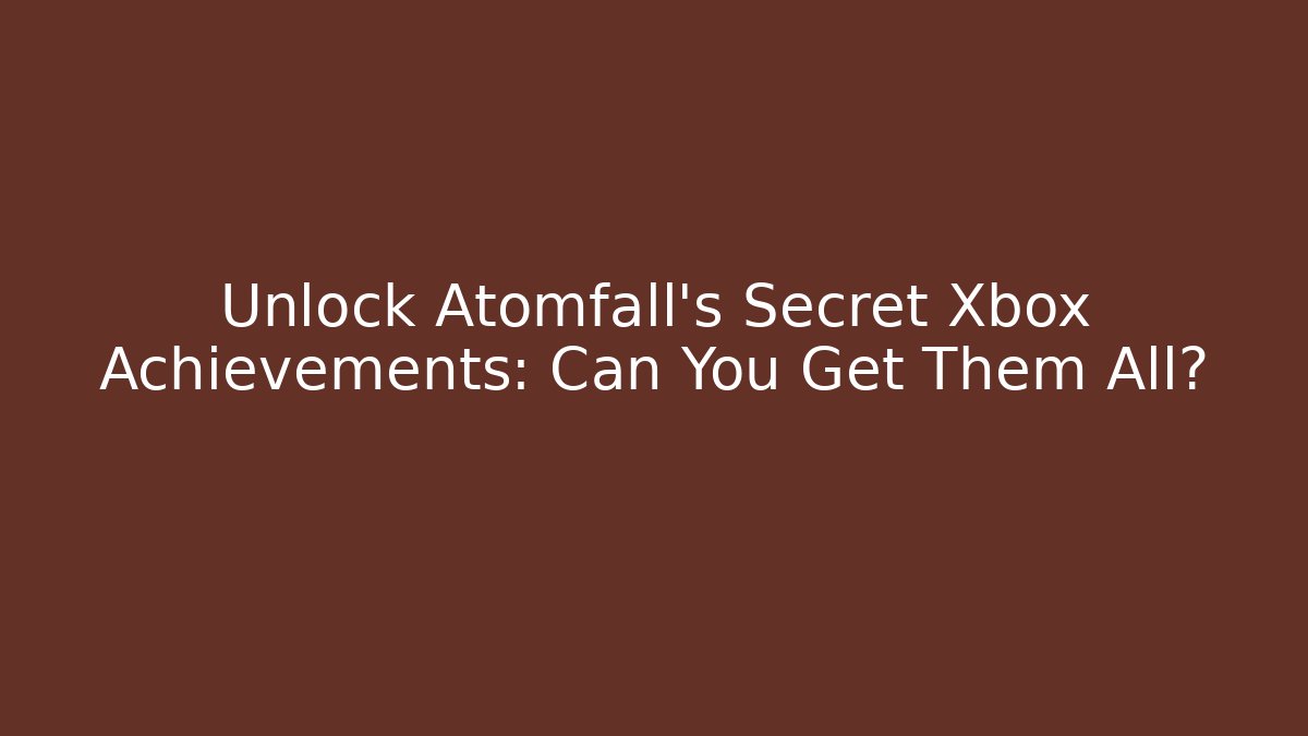 Unlock Atomfall's Secret Xbox Achievements: Can You Get Them All?