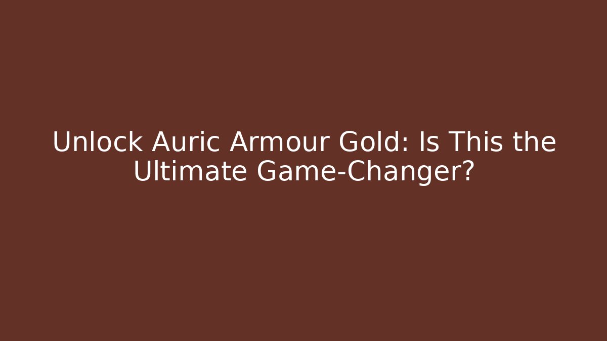 Unlock Auric Armour Gold: Is This the Ultimate Game-Changer?