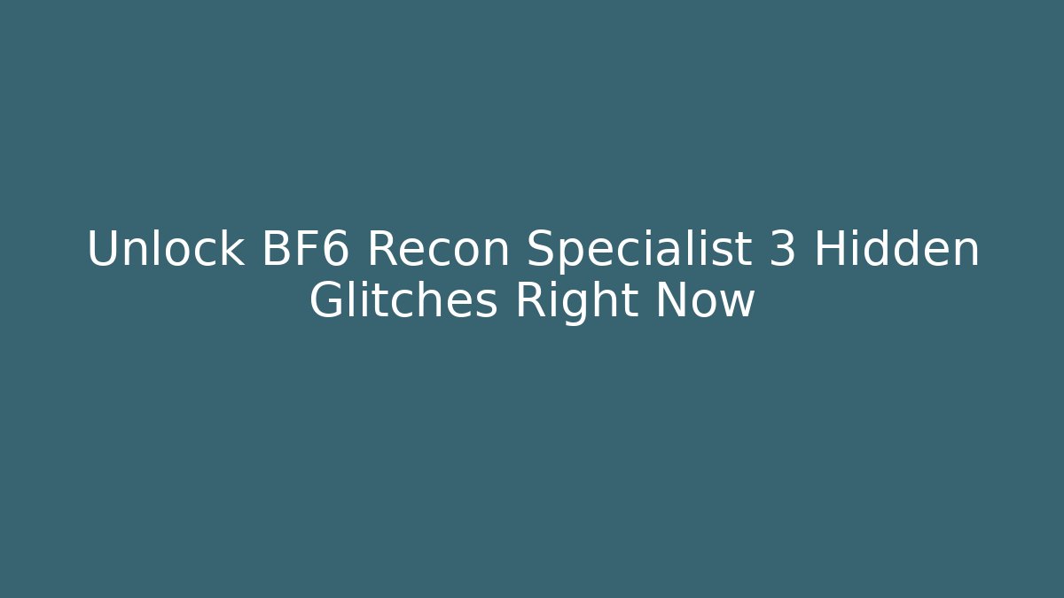 Unlock BF6 Recon Specialist 3 Hidden Glitches Right Now
