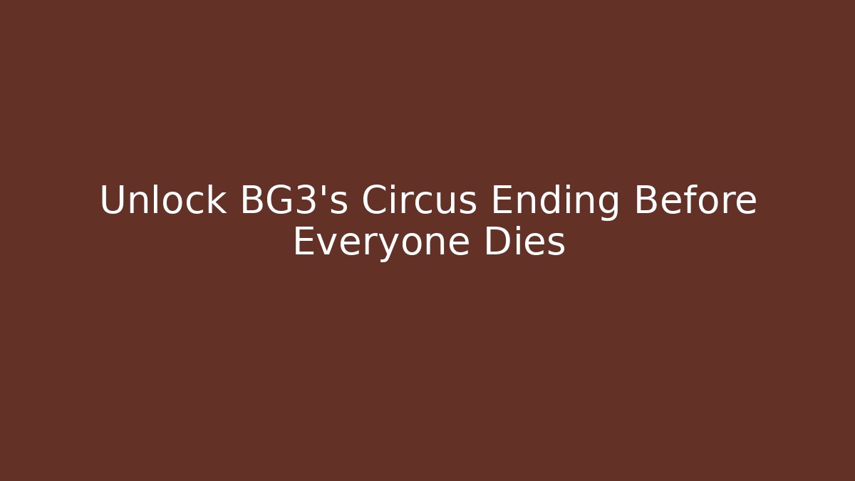 Unlock BG3's Circus Ending Before Everyone Dies - Vintage E-Juice