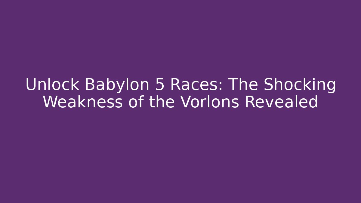 Unlock Babylon 5 Races: The Shocking Weakness of the Vorlons Revealed