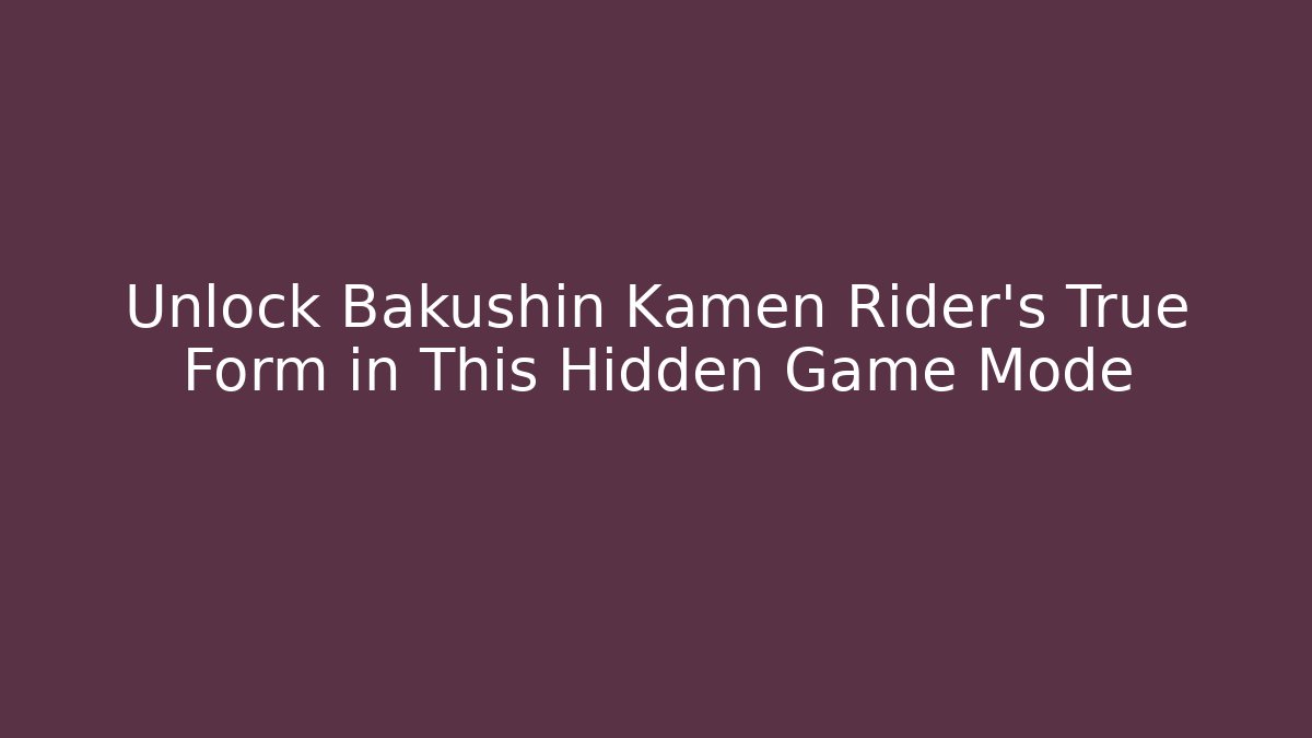 Unlock Bakushin Kamen Rider’s True Form in This Hidden Game Mode