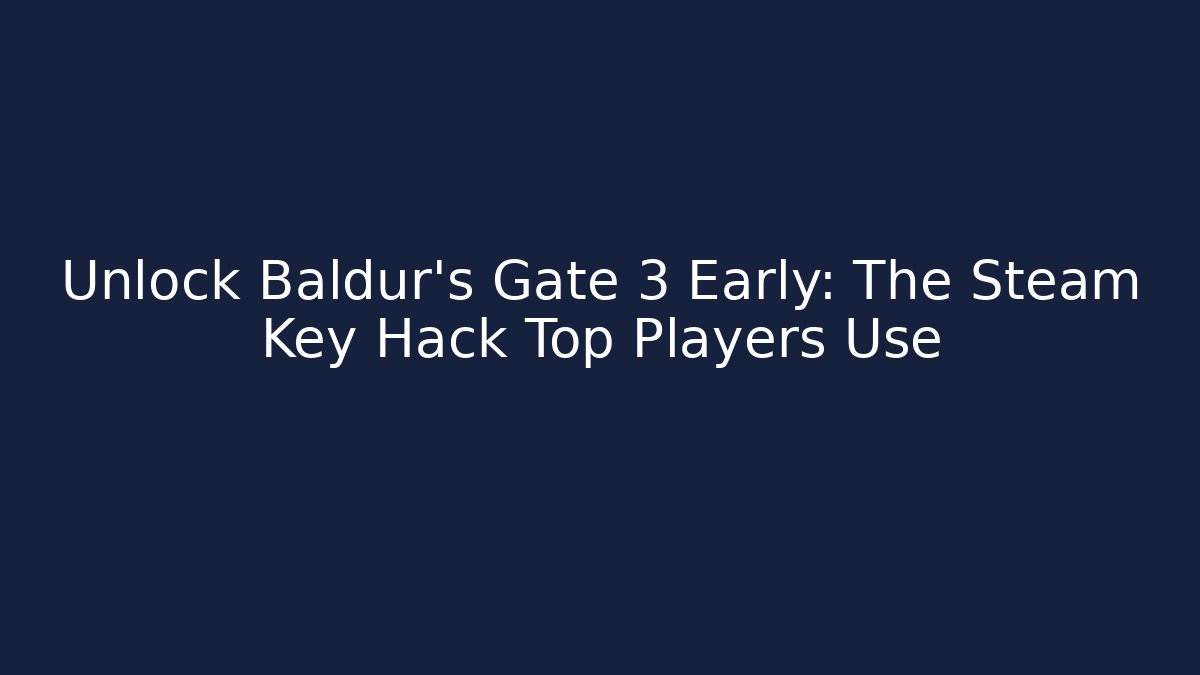 Unlock Baldur's Gate 3 Early: The Steam Key Hack Top Players Use
