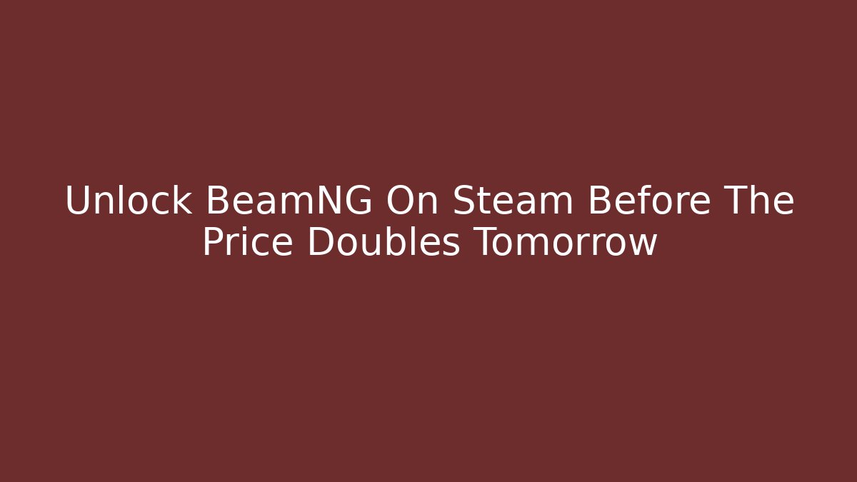 Unlock BeamNG On Steam Before The Price Doubles Tomorrow