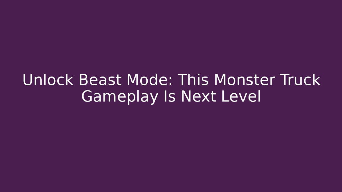 Unlock Beast Mode: This Monster Truck Gameplay Is Next Level