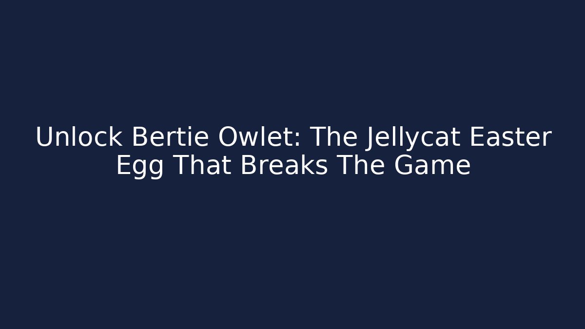 Unlock Bertie Owlet: The Jellycat Easter Egg That Breaks The Game