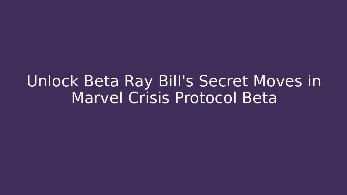 Unlock Beta Ray Bill's Secret Moves in Marvel Crisis Protocol Beta