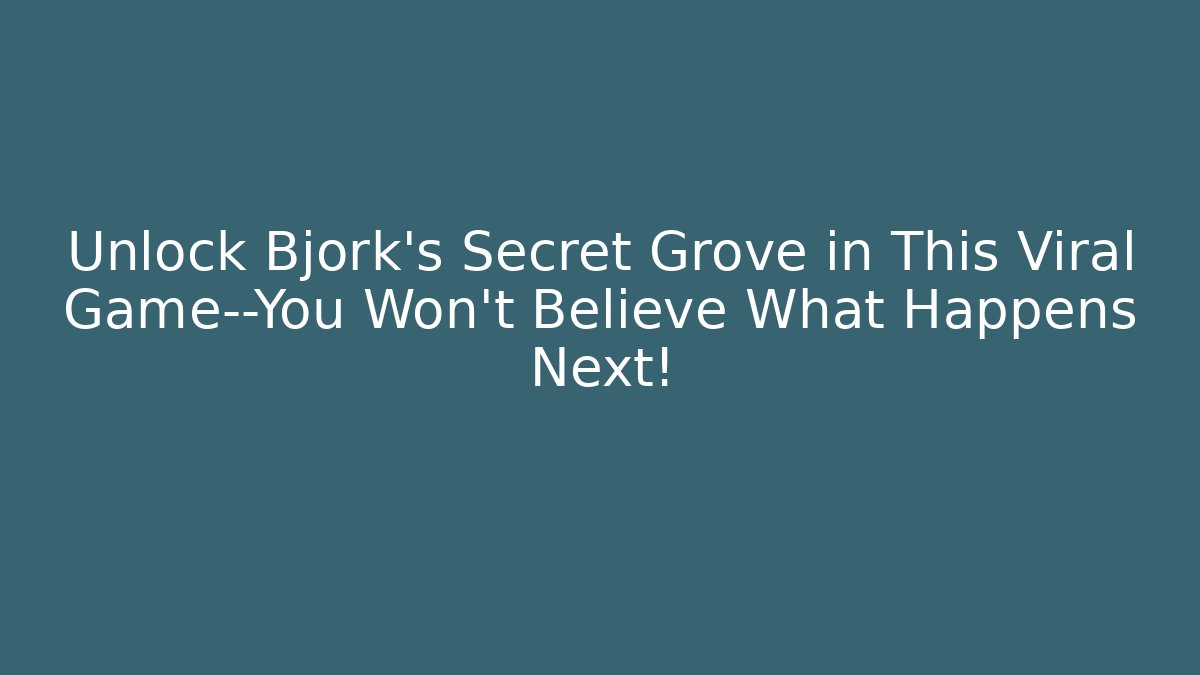 Unlock Björk's Secret Grove in This Viral Game—You Won't Believe What Happens Next!