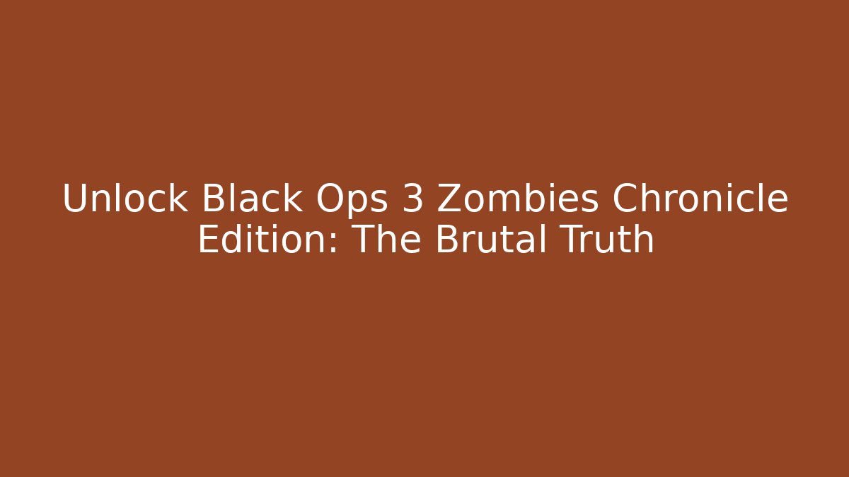 Unlock Black Ops 3 Zombies Chronicle Edition: The Brutal Truth