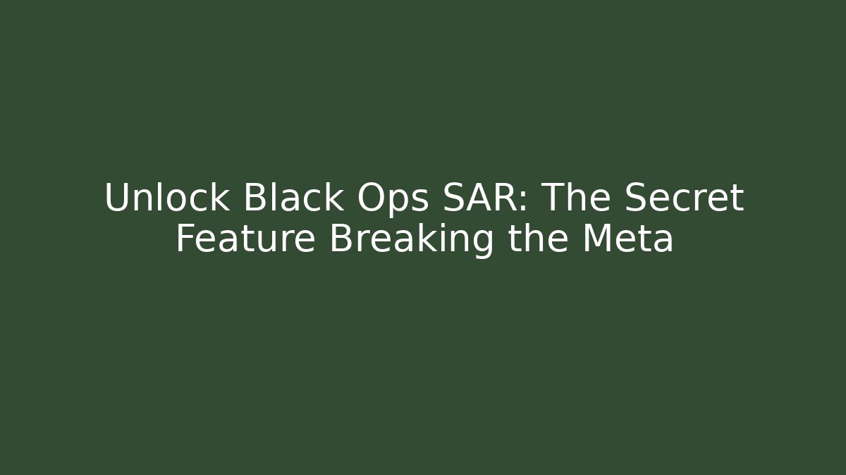 Unlock Black Ops SAR: The Secret Feature Breaking the Meta