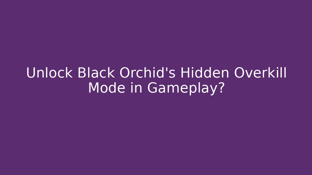 Unlock Black Orchid's Hidden Overkill Mode in Gameplay?