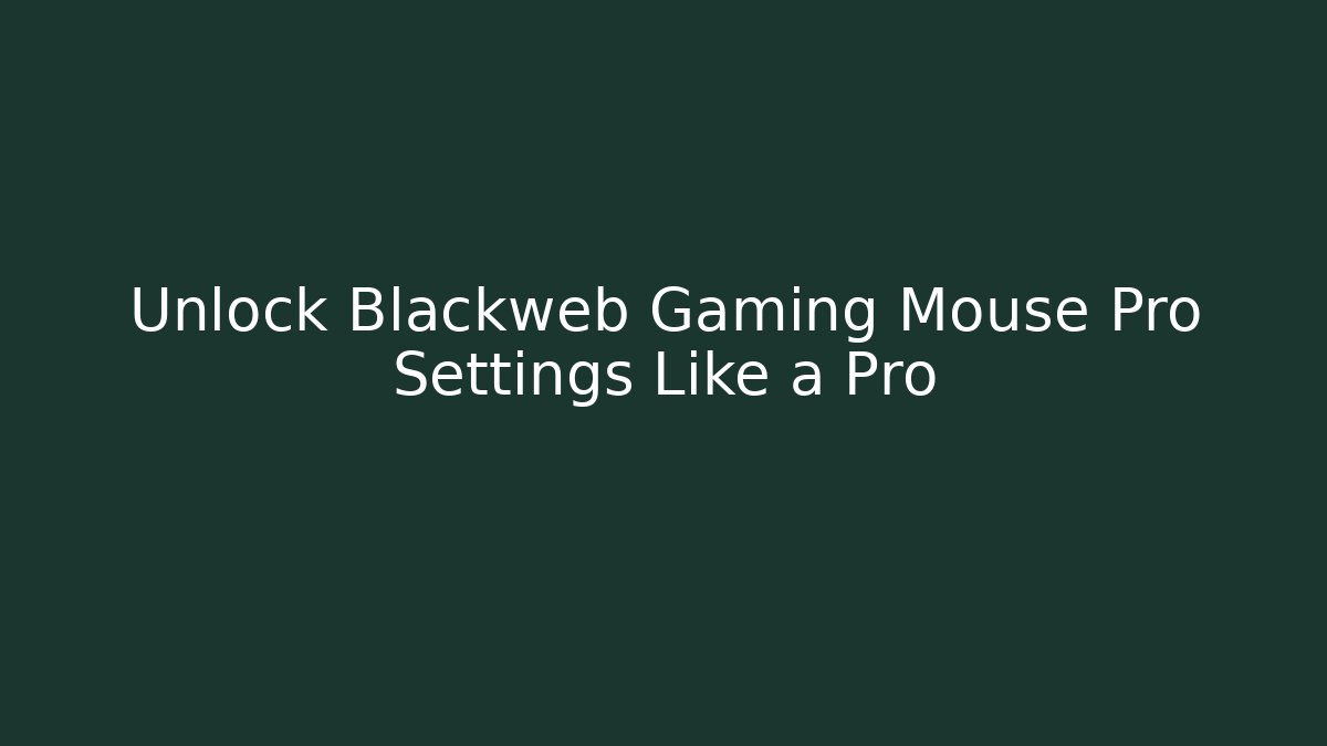 Unlock Blackweb Gaming Mouse Pro Settings Like a Pro