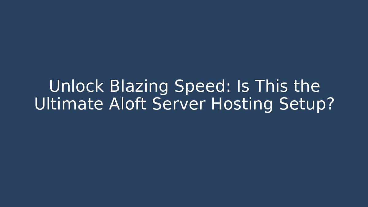 Unlock Blazing Speed: Is This the Ultimate Aloft Server Hosting Setup? - Vintage E-Juice