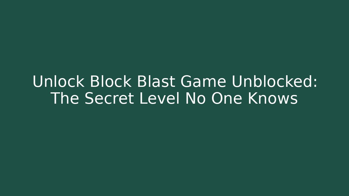 Unlock Block Blast Game Unblocked: The Secret Level No One Knows