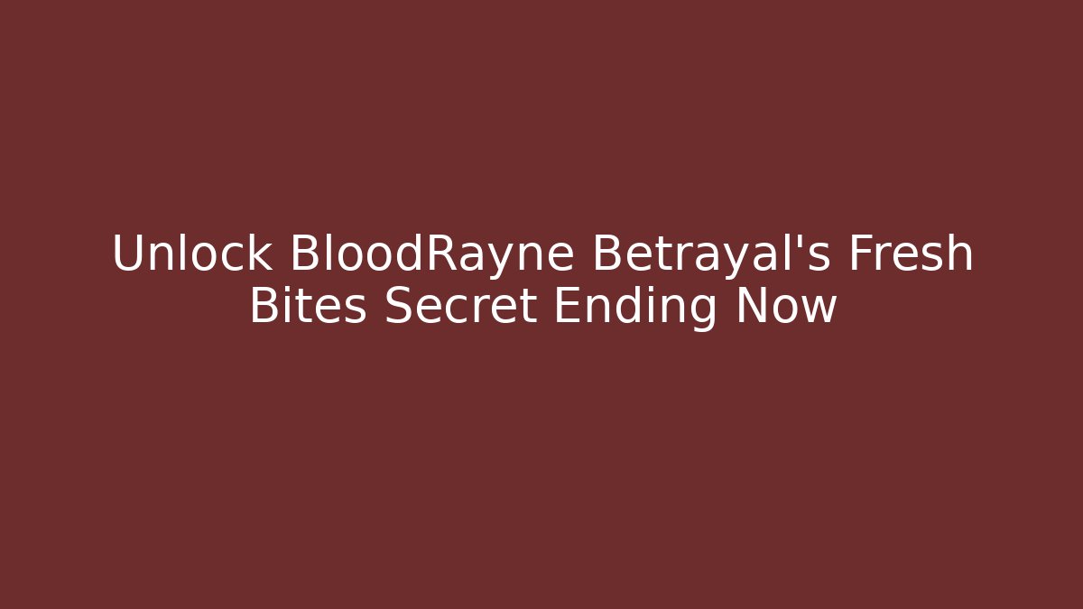 Unlock BloodRayne Betrayal's Fresh Bites Secret Ending Now - Vintage E-Juice
