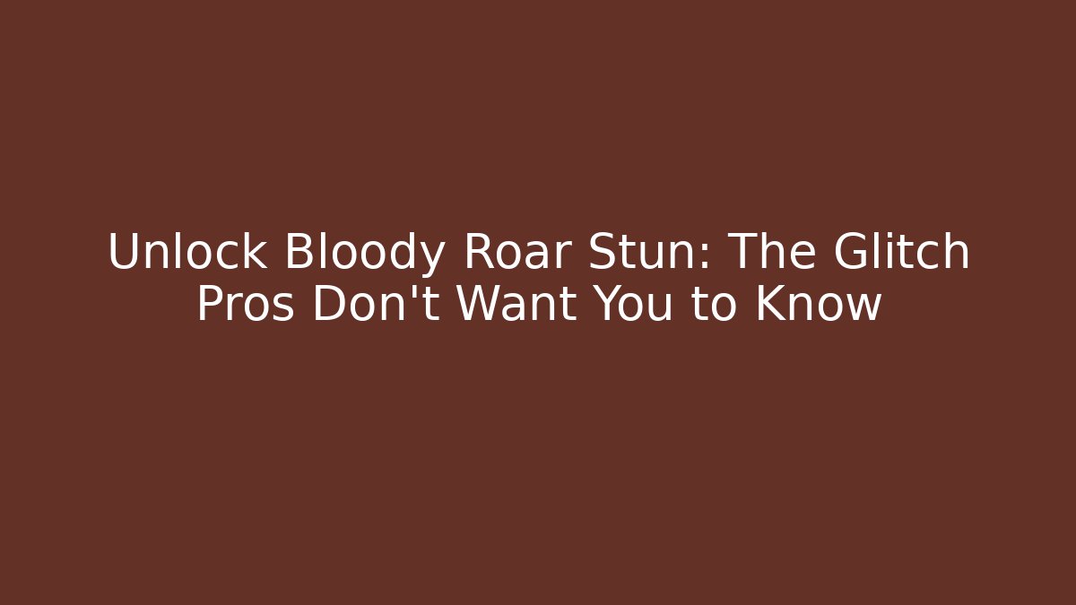 Unlock Bloody Roar Stun: The Glitch Pros Don’t Want You to Know