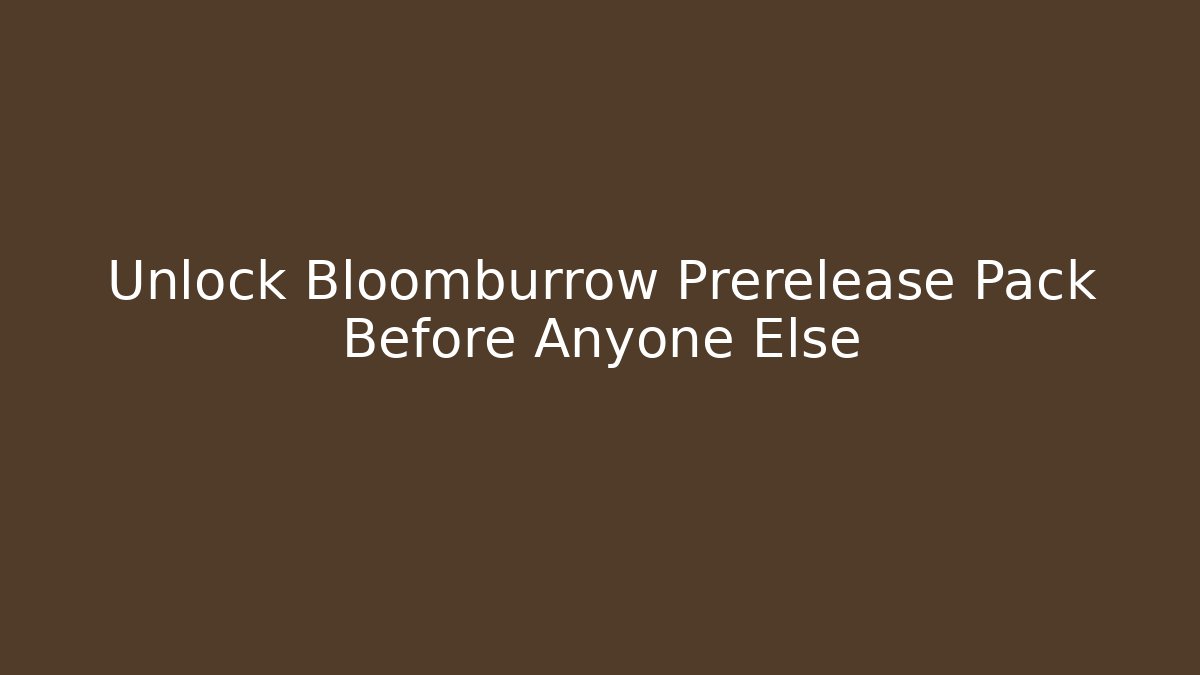Unlock Bloomburrow Prerelease Pack Before Anyone Else