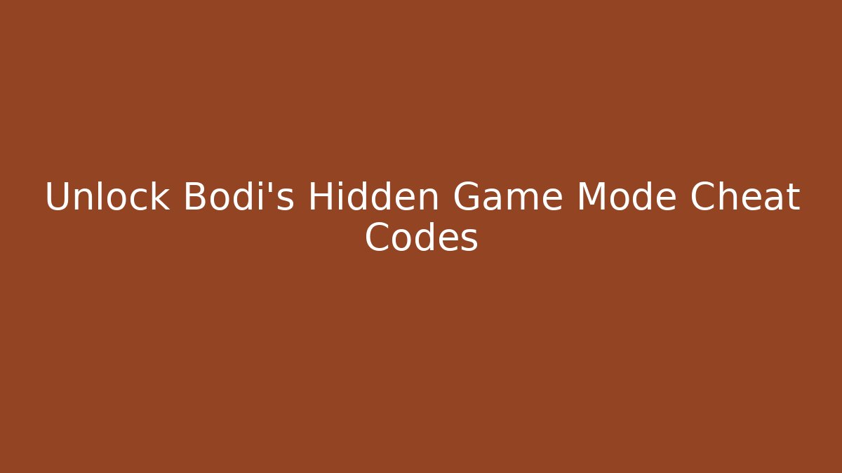 Unlock Bodi's Hidden Game Mode Cheat Codes