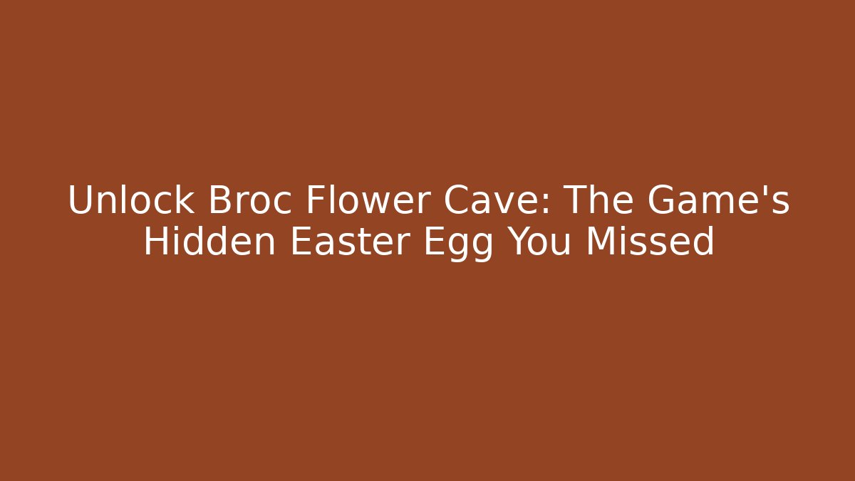 Unlock Broc Flower Cave: The Game's Hidden Easter Egg You Missed - Vintage E-Juice