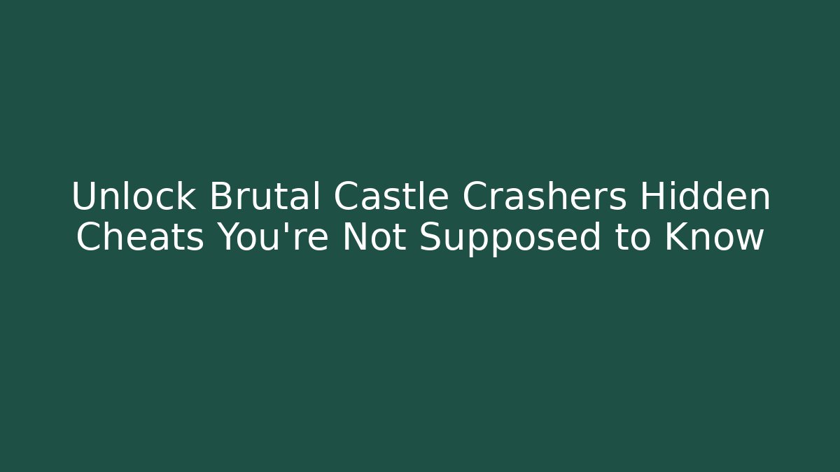 Unlock Brutal Castle Crashers Hidden Cheats You’re Not Supposed to Know