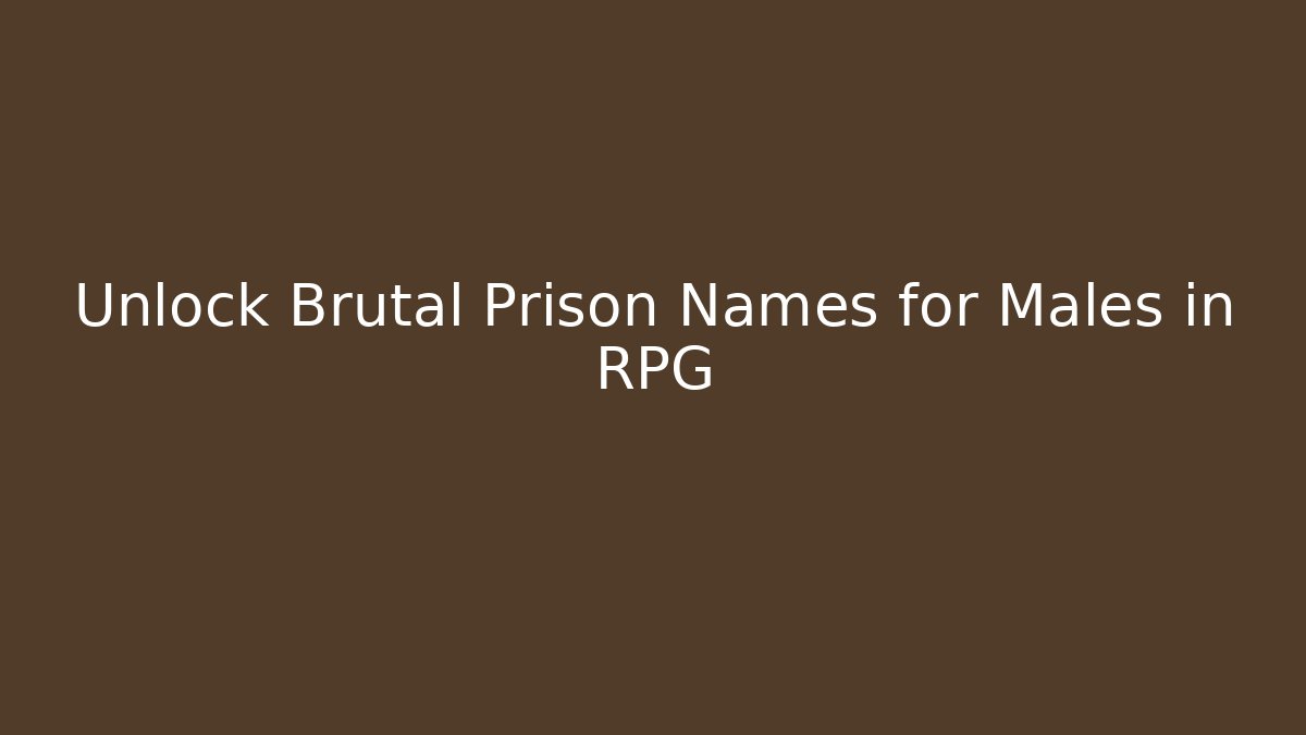Unlock Brutal Prison Names for Males in RPG
