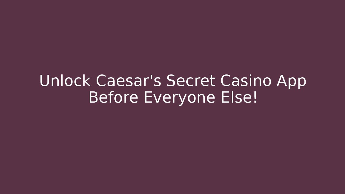 Unlock Caesar's Secret Casino App Before Everyone Else!