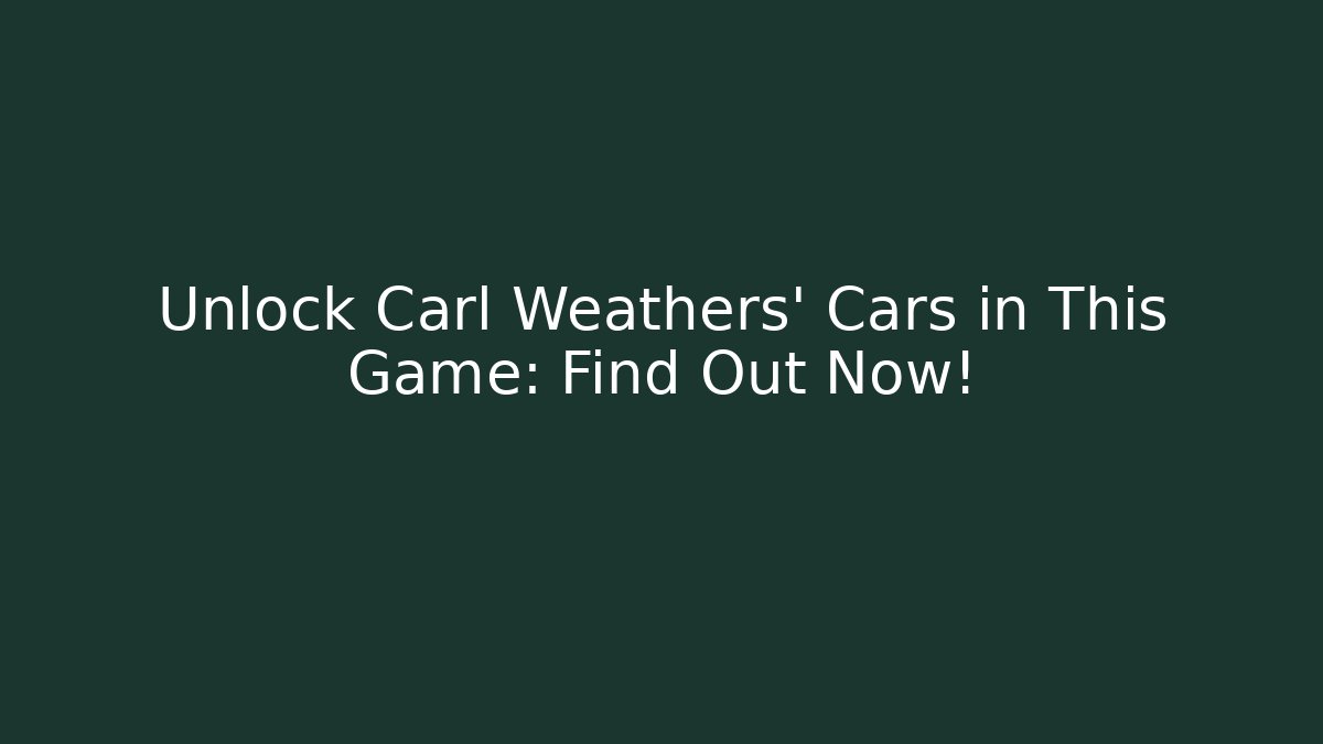 Unlock Carl Weathers' Cars in This Game: Find Out Now!