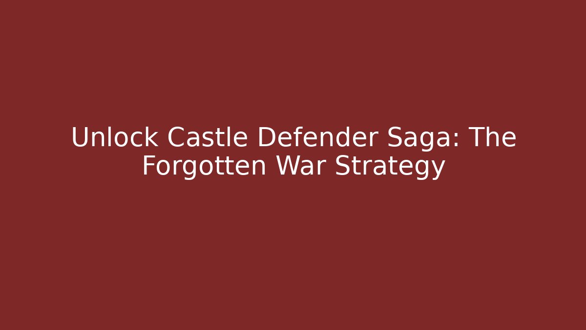 Unlock Castle Defender Saga: The Forgotten War Strategy