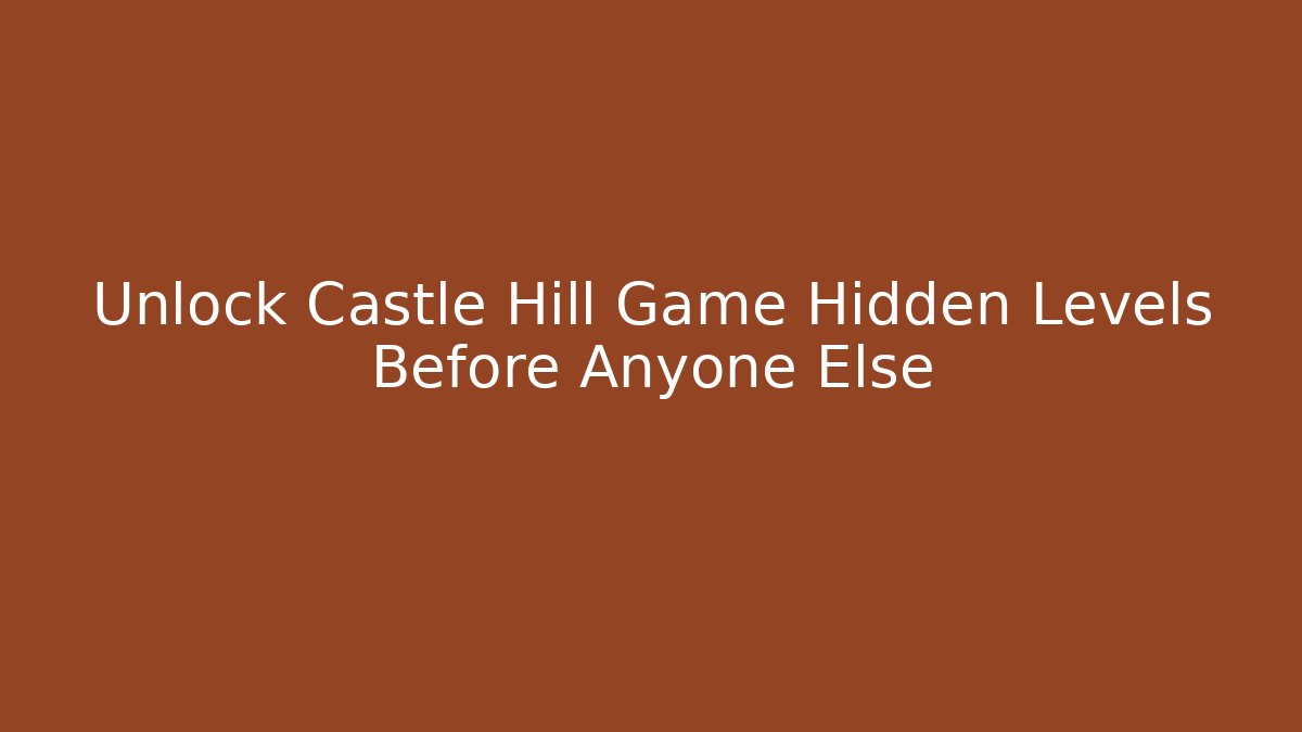 Unlock Castle Hill Game Hidden Levels Before Anyone Else