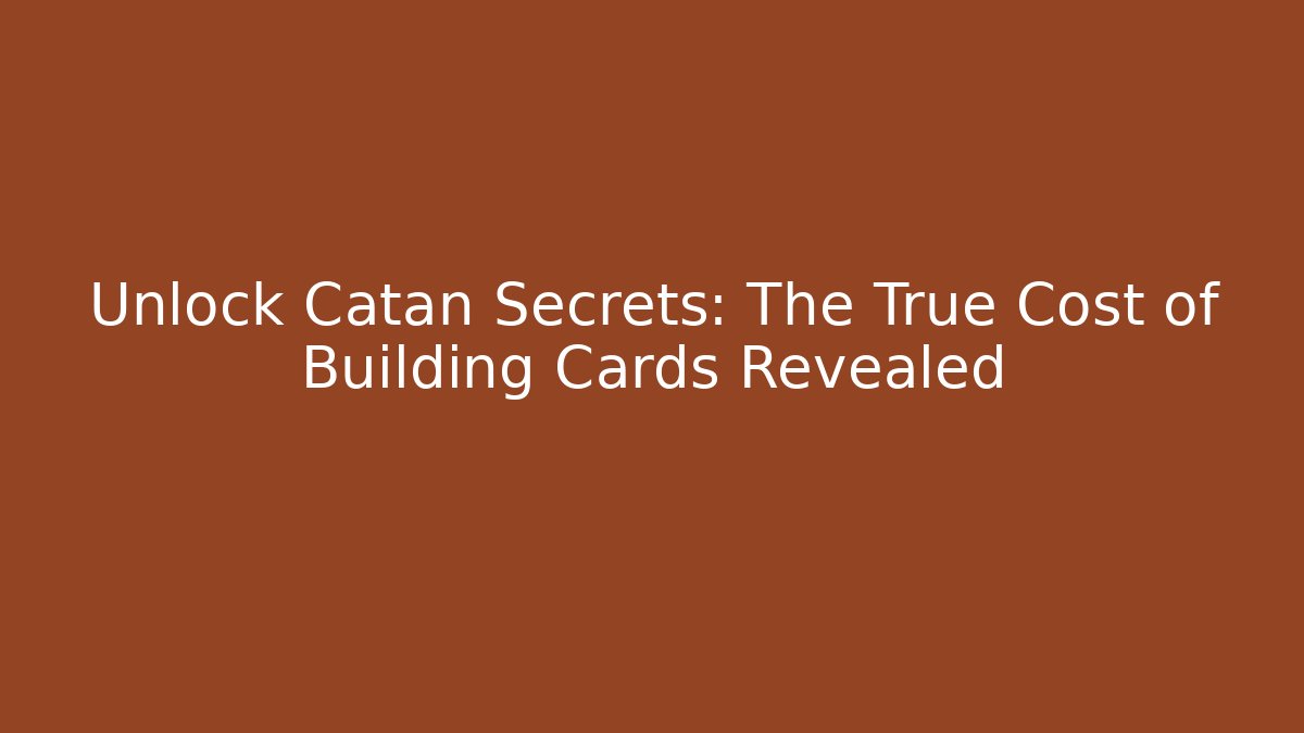 Unlock Catan Secrets: The True Cost of Building Cards Revealed