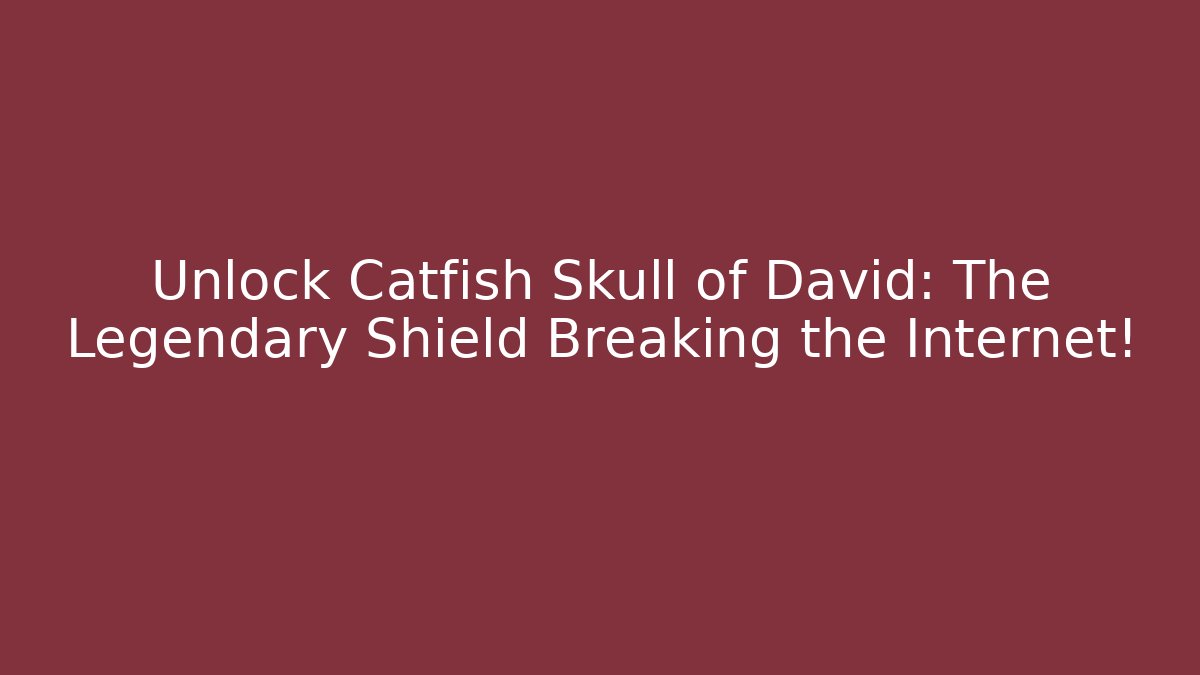 Unlock Catfish Skull of David: The Legendary Shield Breaking the Internet!