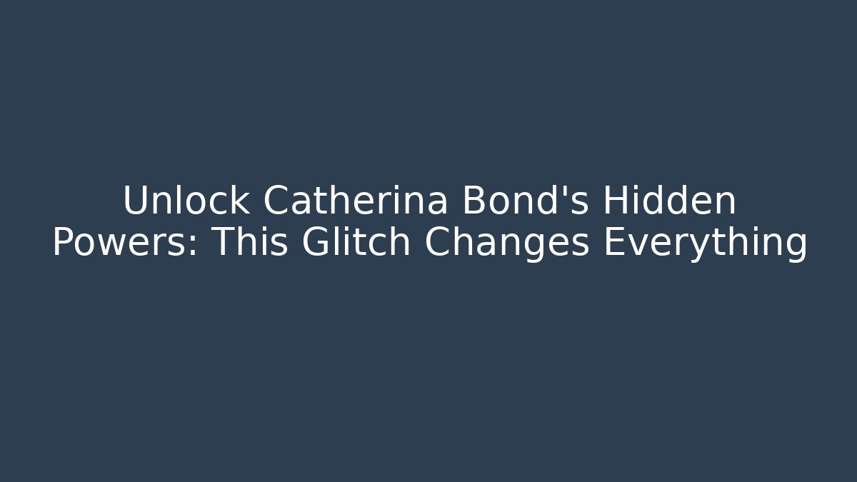 Unlock Catherina Bond's Hidden Powers: This Glitch Changes Everything