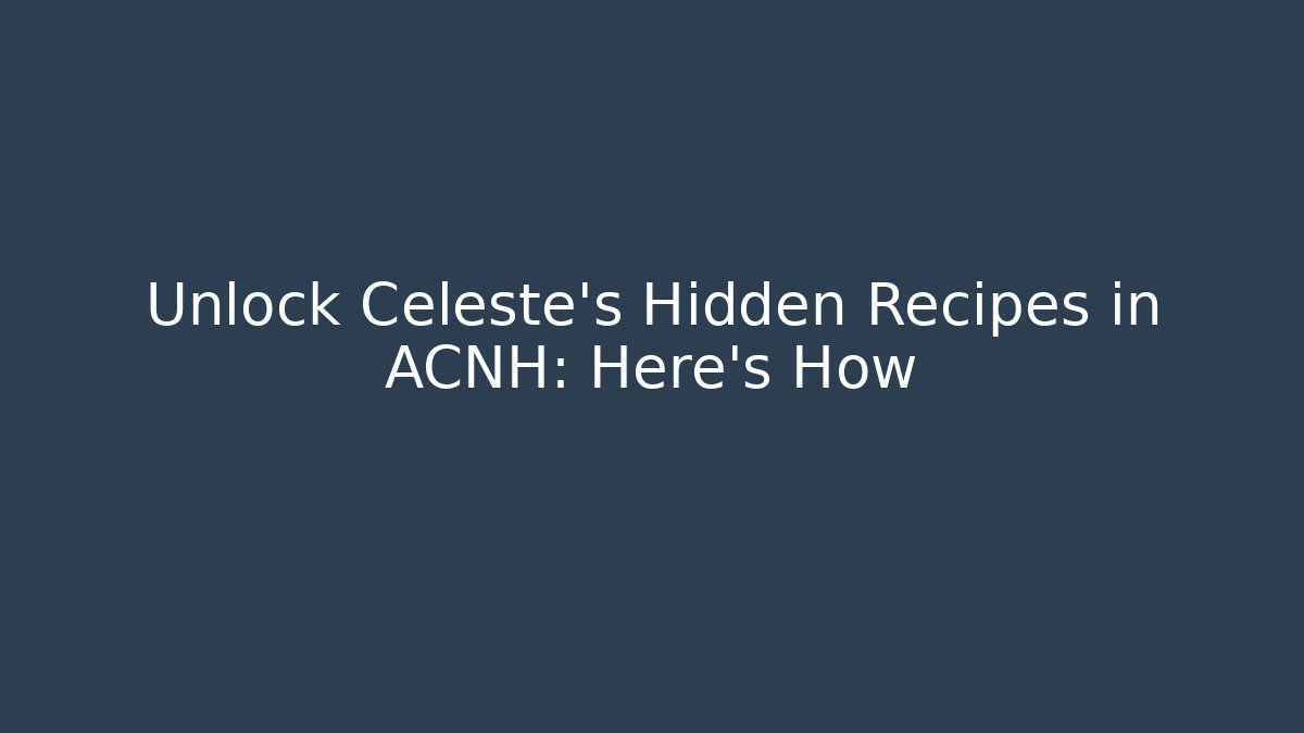 Unlock Celeste’s Hidden Recipes in ACNH: Here’s How