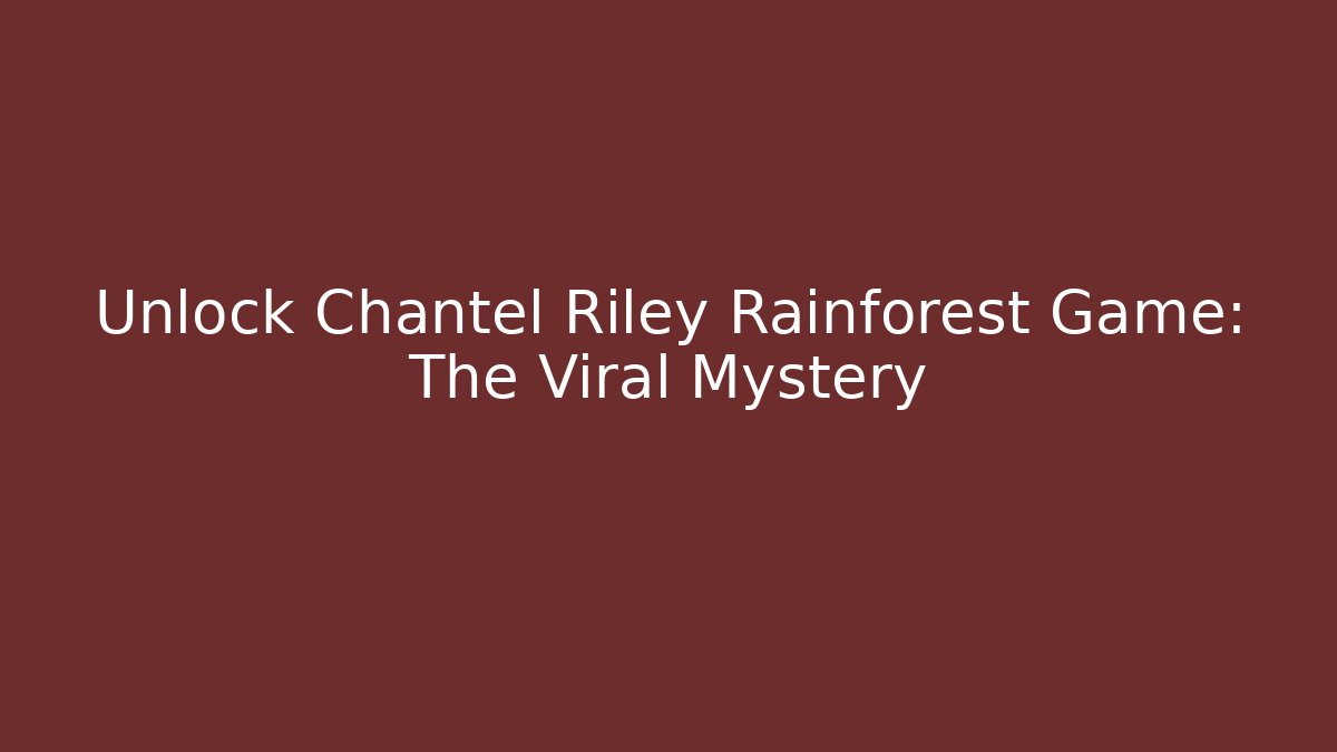 Unlock Chantel Riley Rainforest Game: The Viral Mystery