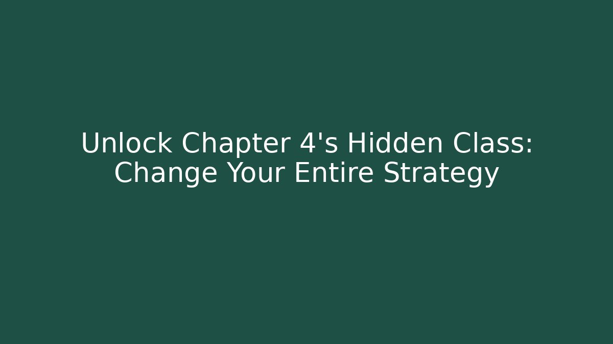 Unlock Chapter 4's Hidden Class: Change Your Entire Strategy