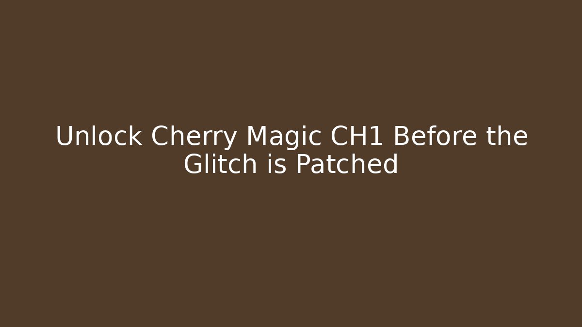 Unlock Cherry Magic CH1 Before the Glitch is Patched