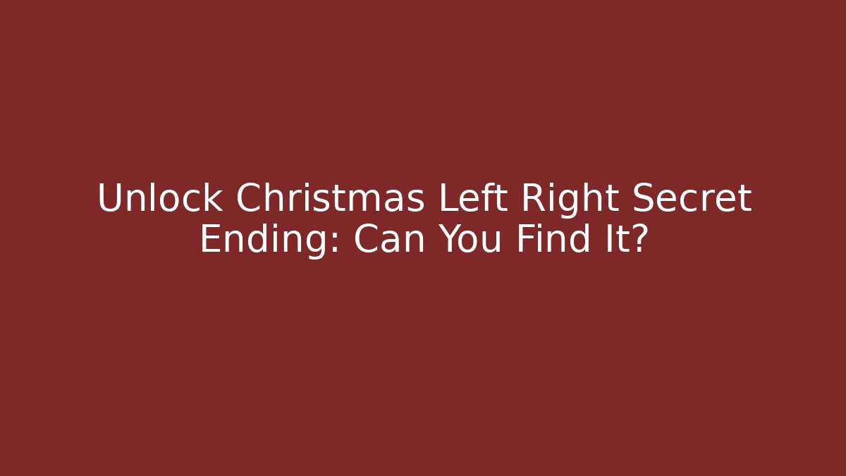 Unlock Christmas Left Right Secret Ending: Can You Find It?
