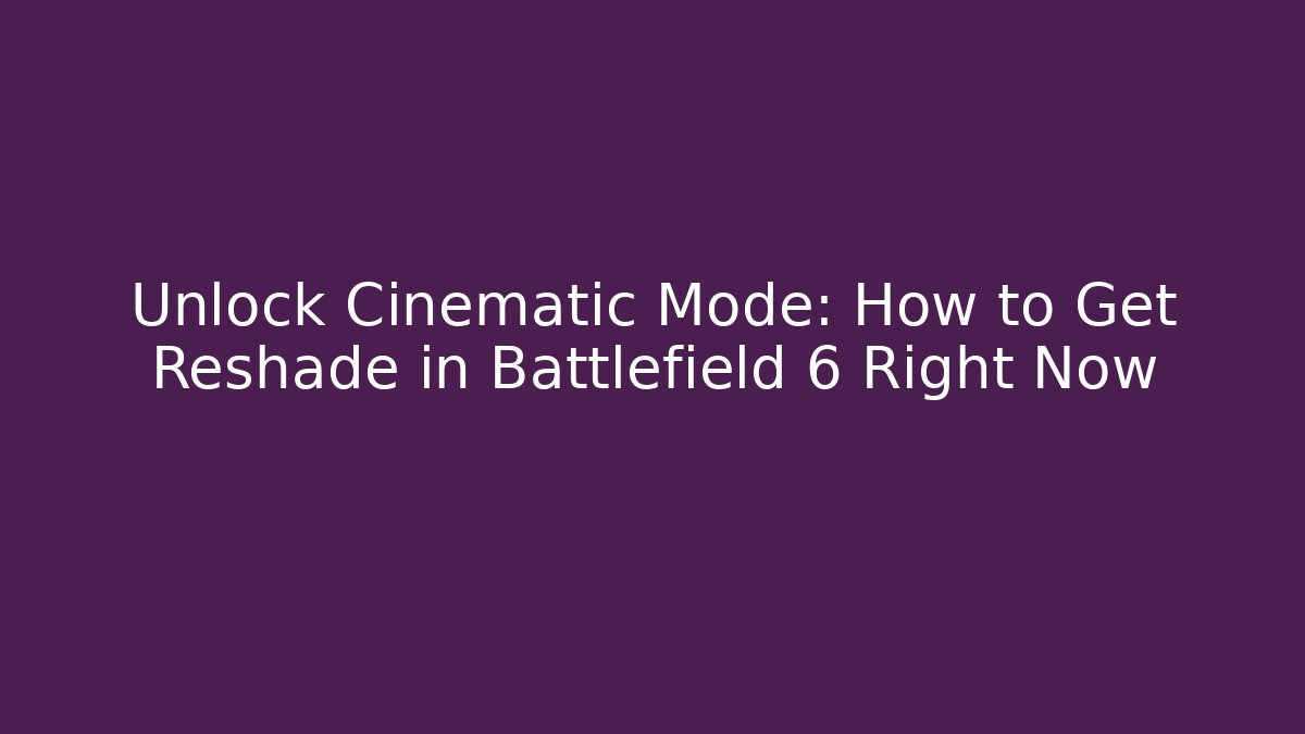 Unlock Cinematic Mode: How to Get Reshade in Battlefield 6 Right Now