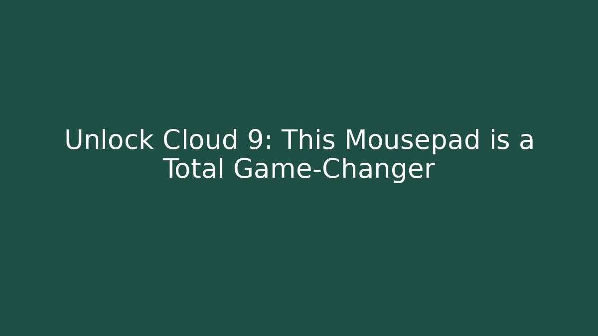 Unlock Cloud 9: This Mousepad is a Total Game-Changer - Vintage E-Juice